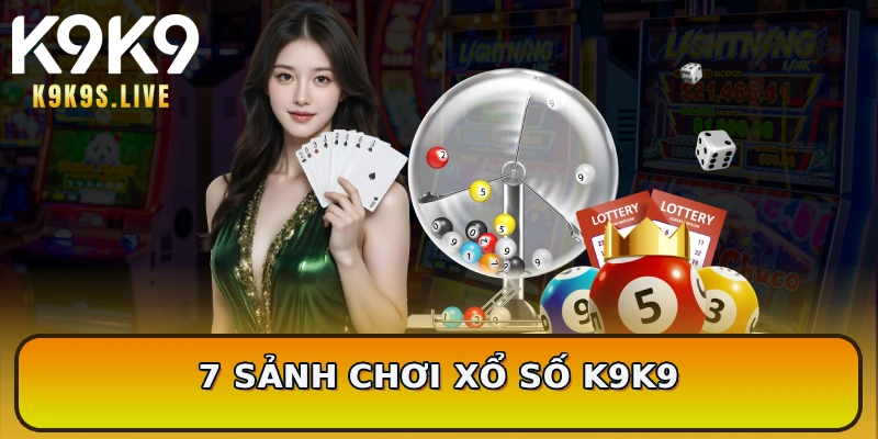 7 sảnh chơi xổ số K9K9