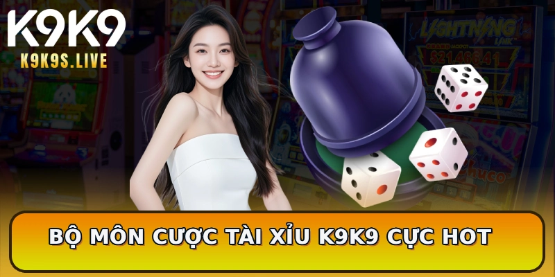 Bộ môn cược Tài Xỉu K9K9 cực hot