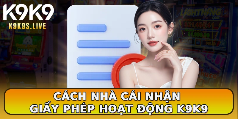Cách nhà cái nhận giấy phép hoạt động K9K9