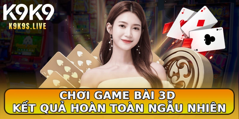Chơi game bài 3D kết quả hoàn toàn ngẫu nhiên