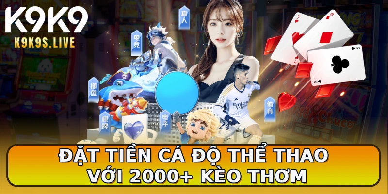 Đặt tiền cá độ thể thao với 2000+ kèo thơm