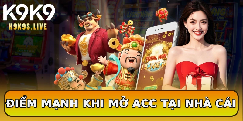 Điểm mạnh khi mở acc tại nhà cái