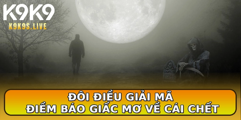 Đôi điều giải mã điềm báo giấc mơ về cái chết