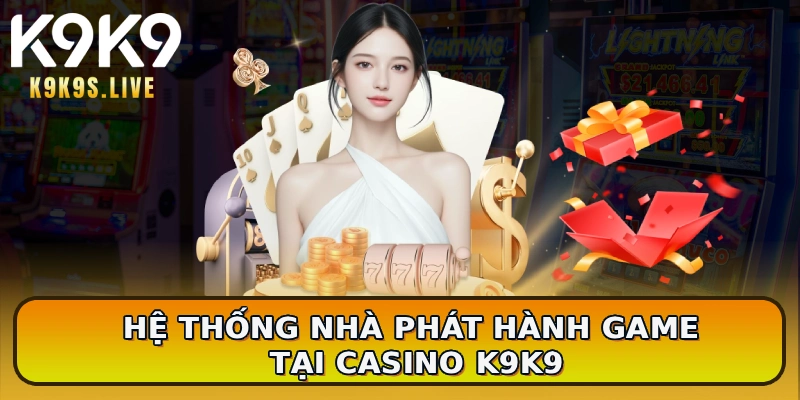 Hệ thống nhà phát hành game tại Casino K9K9