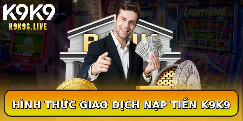 Hình thức giao dịch nạp tiền K9K9