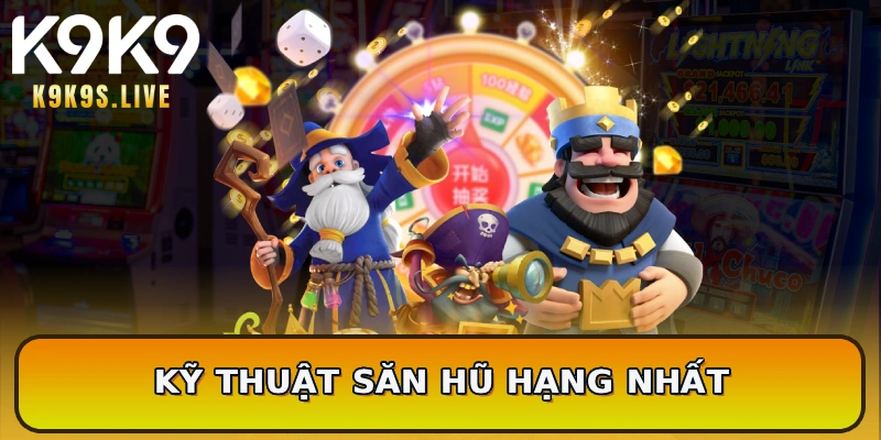 Kỹ thuật săn hũ hạng nhất