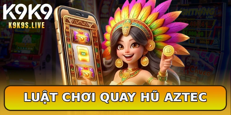 Luật chơi quay hũ Aztec