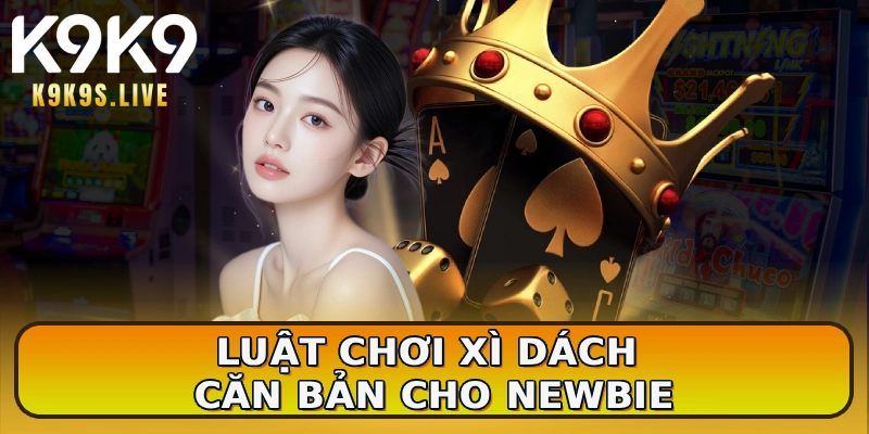 Luật chơi Xì Dách căn bản cho newbie