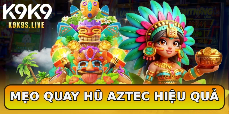 Mẹo quay hũ Aztec hiệu quả