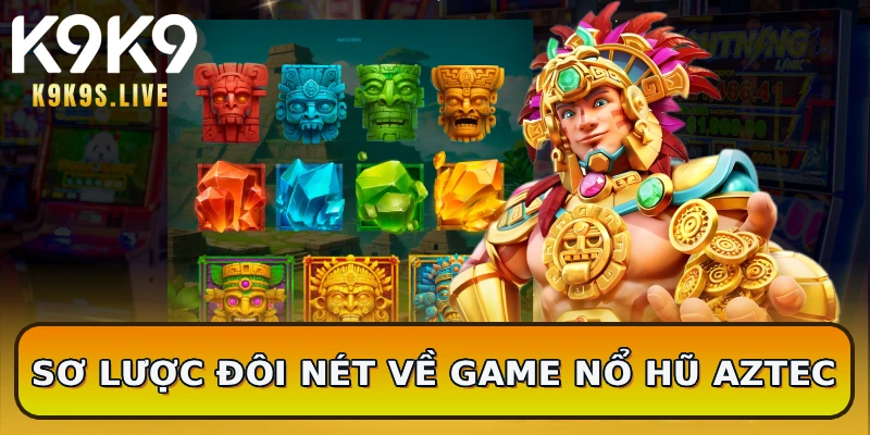 Sơ lược đôi nét về game nổ hũ Aztec