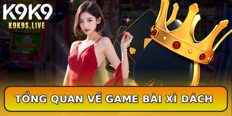 Tổng quan về game bài Xì Dách