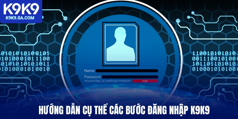 Hướng dẫn cụ thể các bước đăng nhập K9K9